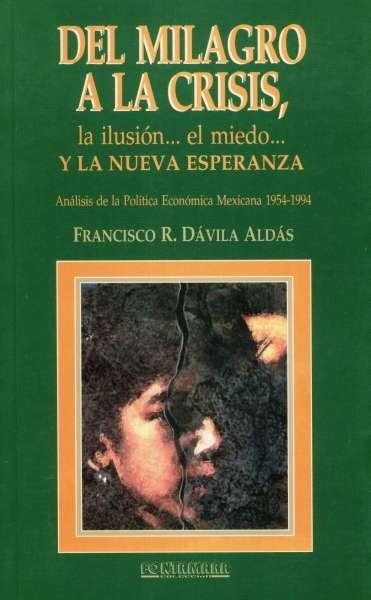 Libro: Del milagro a la crisis, la ilusión... El miedo... Y la nueva esperanza | Autor: Francisco A. Dávila Aldás | Isbn: 9684762321
