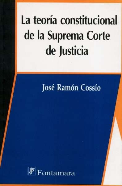 Libro: La teoría constitucional de la Suprema Corte de Justicia | Autor: José Ramón Cossío | Isbn: 9684764286