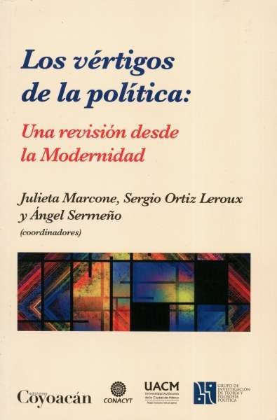 Libro: Los vértigos de la política: Una revisión desde la modernidad | Autor: Julieta Marcone | Isbn: 9786079014674
