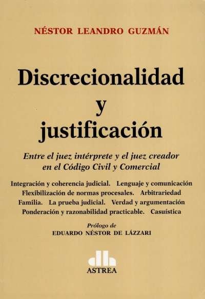Libro: Discrecionalidad y justificación entre el juez intérprete y el juez creador en el código Civil y Comercial | Autor: Néstor Leandro Guzmán | Isbn: 9789877062250