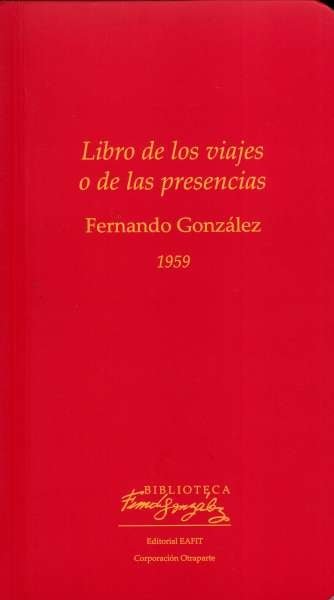 Libro: Libro de los viajes o de las presencias | Autor: Fernando González Ochoa | Isbn: 9789587205497