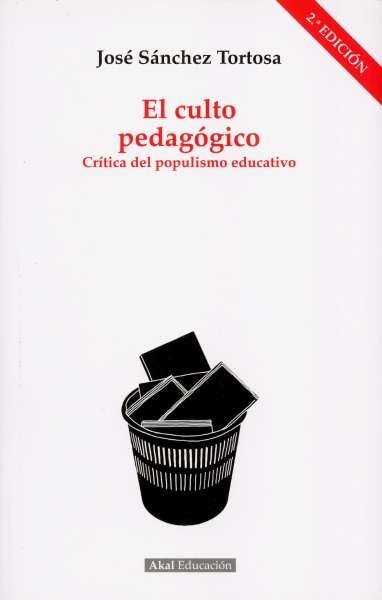 Libro: El culto pedagógico. Crítica del populismo educativo | Autor: José Sánchez Tortosa | Isbn: 9788446046783