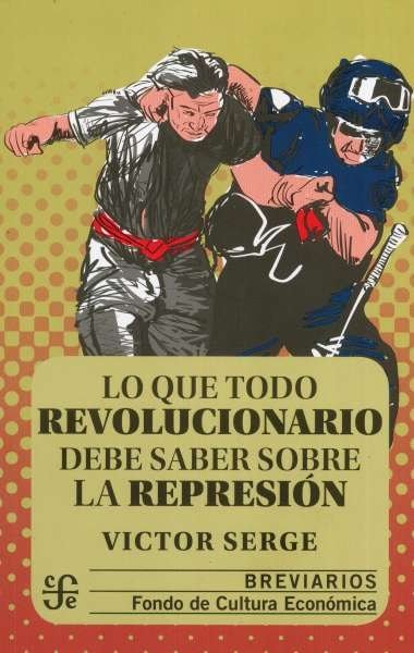 Libro: Lo que todo revolucionario debe saber sobre la represión | Autor: Victor Serge | Isbn: 9786071663665