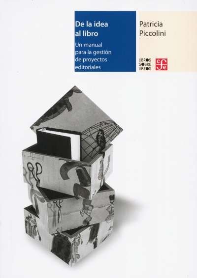 Libro: De la idea al libro. Un manual para la gestión de proyectos editoriales | Autor: Patricia Piccolini | Isbn: 9786071656704