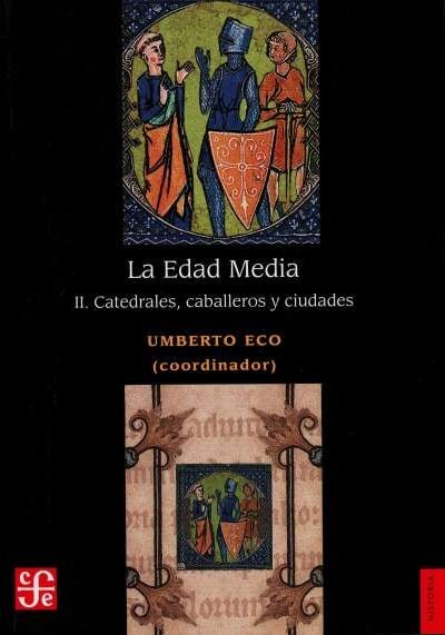 Libro: La Edad Media II. Catedrales, caballeros y ciudades | Autor: Umberto Eco | Isbn: 9786071658364