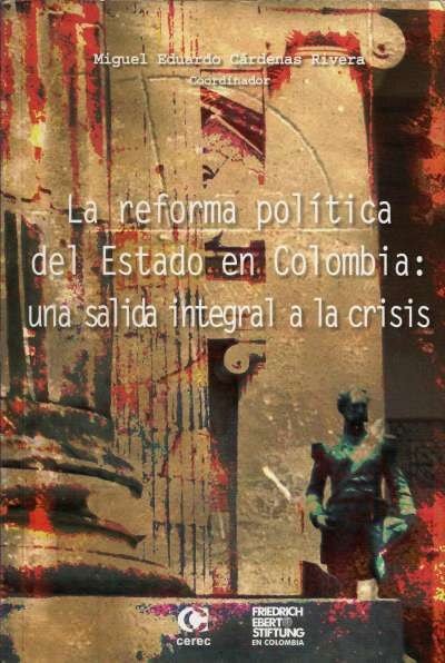 Libro: La reforma política del Estado en Colombia: una reforma integral a la crisis | Autor: Miguel Eduardo Cárdenas Rivera | Isbn: 9588101239