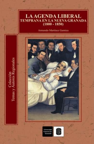 Libro: La agenda liberal temprana en la Nueva Granada (1800-1850) | Autor: Armando Martínez Garnica | Isbn: 9588187575