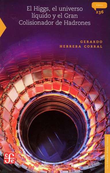 Libro: El Higgs, el universo líquido y el Gran Colisionador de Hadrones | Autor: Gerardo Herrera Corral | Isbn: 9786071618467