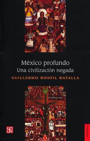 Libro: México profundo. Una civilización negada | Autor: Guillermo Bonfil Batalla | Isbn: 9786071665997