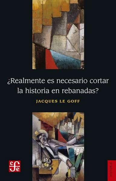 Libro: ¿Realmente es necesario cortar la historia en rebanadas? | Autor: Jacques Le Goff | Isbn: 9786071635297