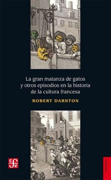 Libro: La gran matanza de gatos y otros episodios de la cultura francesa | Autor: Robert Darnton | Isbn: 9786071658791