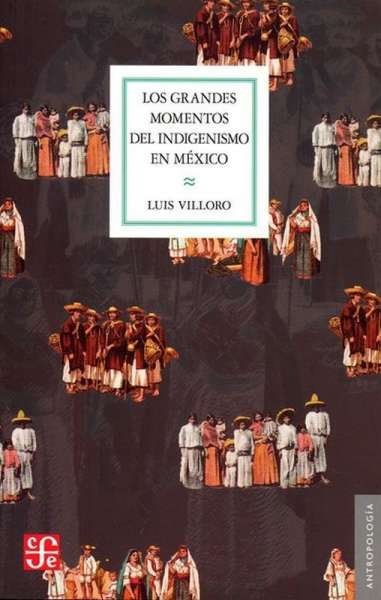 Libro: Los grandes momentos de indigenismo en México | Autor: Luis Villoro | Isbn: 9786071624826