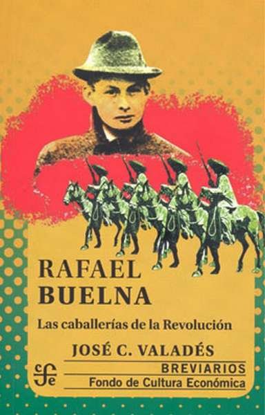 Libro: Rafael Buelna. Las caballerías de la Revolución | Autor: José C. Valadés | Isbn: 9786071662729