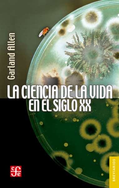 Libro: La ciencia de la vida en el siglo XX | Autor: Garland Allen | Isbn: 9786071656735