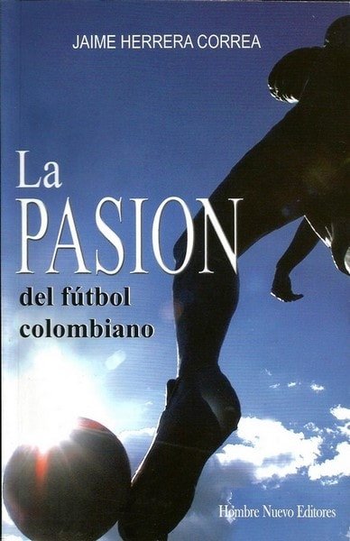 La pasión del fútbol colombiano - Correa Herrera Jaime - 9789588245553