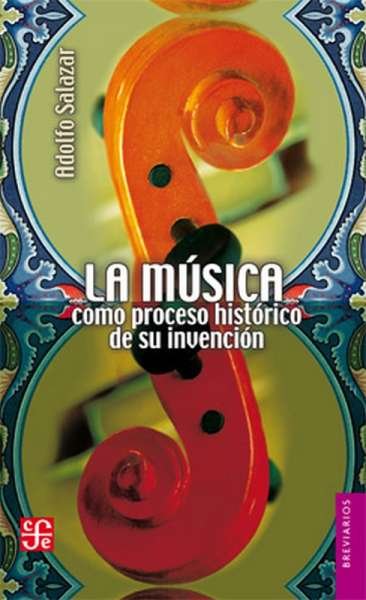 Libro: La música como proceso histórico de su invención | Autor: Adolfo Salazar | Isbn: 9789681641955