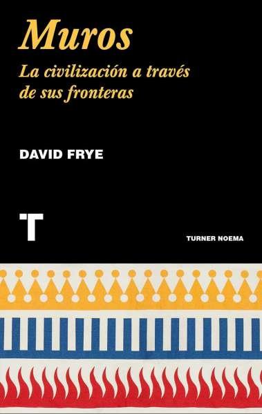 Libro: Muros. La civilización a través de sus fronteras | Autor: David Frye | Isbn: 9788417141868