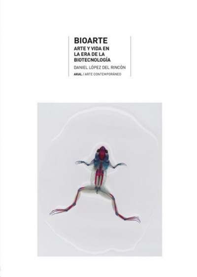 Libro: Bioarte. Arte y vida en la era de la biotecnología | Autor: Daniel López del Rincón | Isbn: 9788446042419