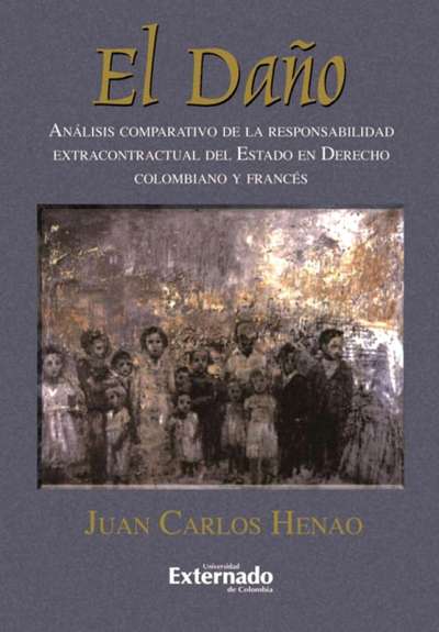 Libro: El daño. Análisis comparativo de la responsabilidad extracontractual del Estado en Derecho colombiano y francés | Autor: Juan Carlos Henao | Isbn: 9587102541