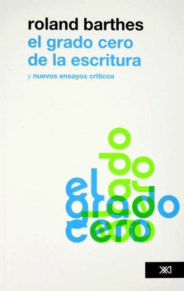 Libro: El grado cero de la escritura y nuevos ensayos críticos | Autor: Roland Barthes | Isbn: 9786070303029