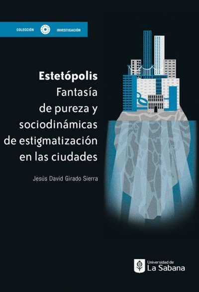 Libro: Estetópolis. Fantasía de pureza y sociodinámicas de estigmatización en las ciudades | Autor: Jesús David Girado Sierra | Isbn: 9789581205448