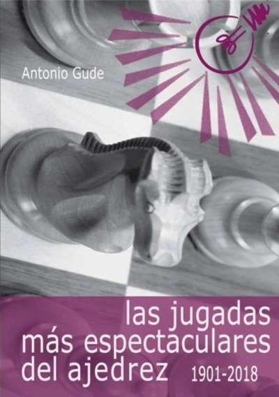 Libro: Las jugadas más espectaculares del ajedrez 1901 - 2018 | Autor: Antonio Gude | Isbn: 9788412041040