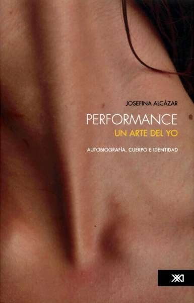 Libro: Performance. Un arte del yo | Autor: Josefina Alcázar | Isbn: 9786070306136