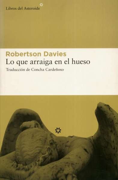 Libro: Lo que arraiga en el hueso | Autor: Robertson Davies | Isbn: 9788493659769
