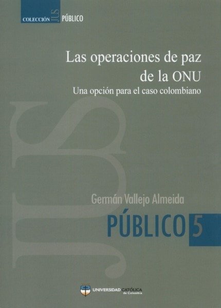 Las operaciones de paz de la onu. Una opción para el caso colombiano - Germán Vallejo Almeida - 9789588465739