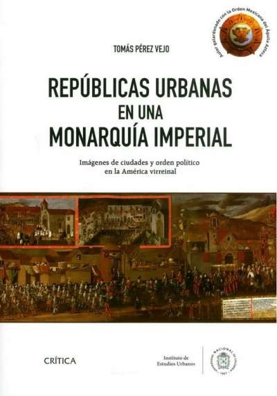 Libro: Repúblicas urbanas en una monarquía imperial | Autor: Tomás Pérez Vejo | Isbn: 9789584273451
