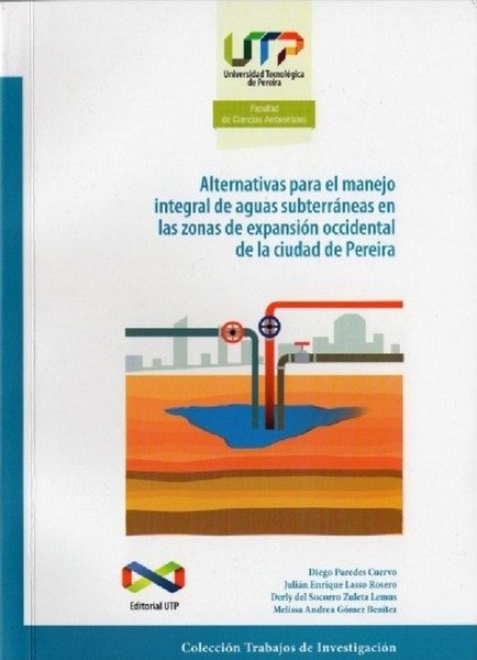 Alternativas para el manejo integral de aguas subterráneas en las zonas de expansión occidental de la ciudad de pereira - Diego Paredes Cuervo - 9789587222593