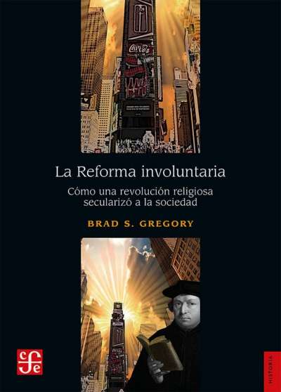 Libro: La reforma involuntaria | Autor: Brad S. Gregory | Isbn: 9786071653178