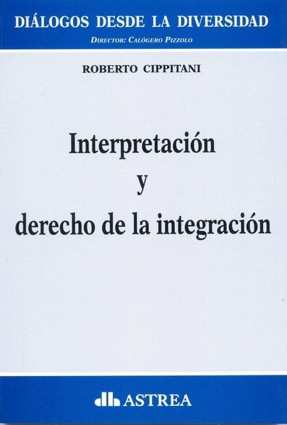 Interpretación y derecho de la integración - Roberto Cippitani - 9789877061291