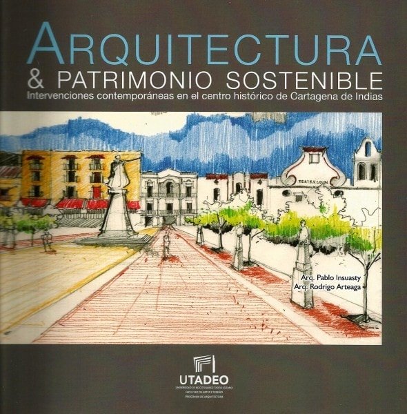 Arquitectura & patrimonio sostenible: intervenciones contemporáneas en el centro histórico de cartagena de indias - Pablo Insuasty - 9789587251722