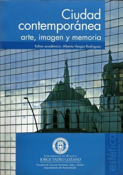 Ciudad contemporánea: arte. Imagen y memoria - Alberto Vargas Rodríguez - 9789587250718