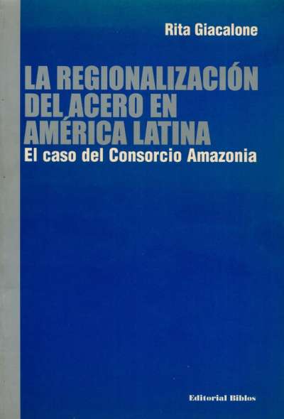 Libro: La regionalización del acero en América Latina | Autor: Rita Giacalone | Isbn: 9507864059