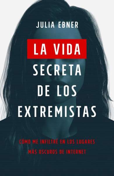 Libro: La vida secreta de los extremistas | Autor: Julia Ebner | Isbn: 9789584292254