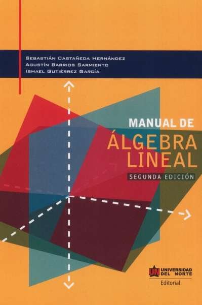 Libro: Manual de Álgebra Lineal | Autor: Sebastián Castañeda Hernández | Isbn: 9789587891881