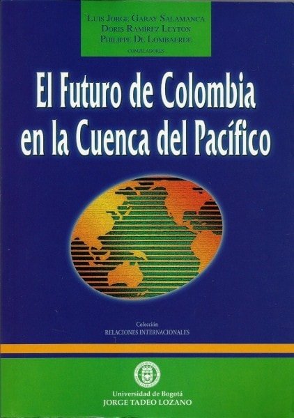 El futuro de colombia en la cuenca del pacífico - Luis Jorge Garay Salamanca - 9589029329