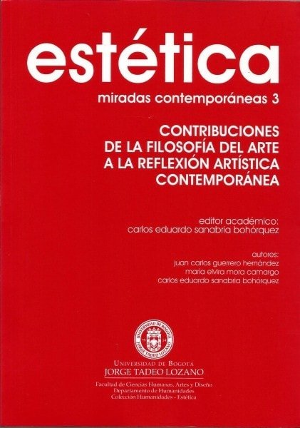 Estética: miradas contemporáneas 3. Contribuciones de la filosofía del arte a la reflexión artística contemporánea - Juan Carlos Guerrero Hernández - 9789587250312
