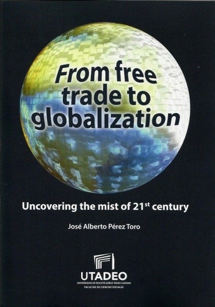 From free trade to globalization - José Alberto Pérez Toro - 9789587251838