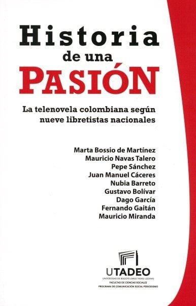 Historia de una pasión. La telenovela colombiana según nueve libretistas nacionales - Marta Bossio de Martínez - 9789587251708