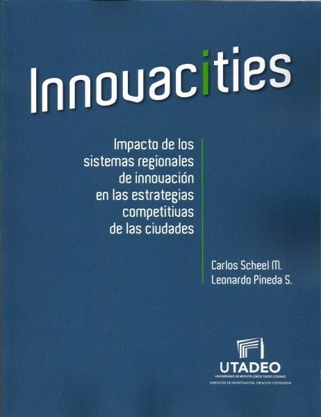 Innovacities. Impacto de los sistemas regionales de innovación en las estrategias competitivas de las ciudades - Carlos Scheel - 9789587251548