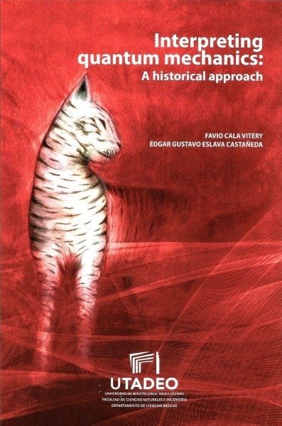 Interpreting quantum mechanics: a historical approach - Favio Cala Vitery - 9789587251821