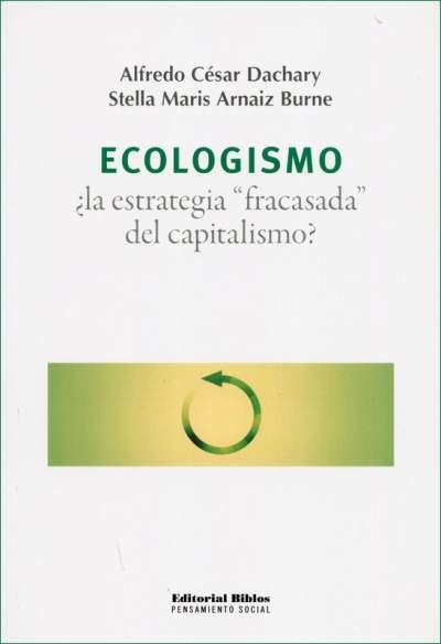 Libro: Ecologismo: ¿La estrategia fracasada del capitalismo? | Autor: Alfredo César Dachary | Isbn: 9789876910835