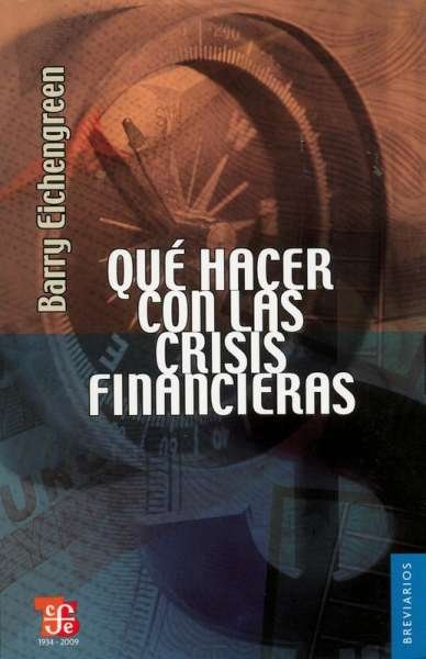 Libro: Qué hacer con las crisis financieras | Autor: Barry Eichengreen | Isbn: 9786071601322