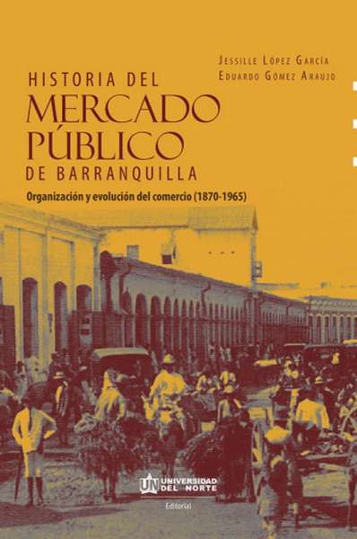 Libro: Historia del mercado público de Barranquilla | Autor: Jessille López García | Isbn: 9789587891942