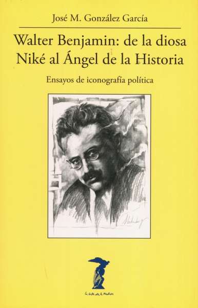 Libro: Walter Benjamin: de la diosa Niké al Ángel de la Historia | Autor: José M. González García | Isbn: 9788477743347