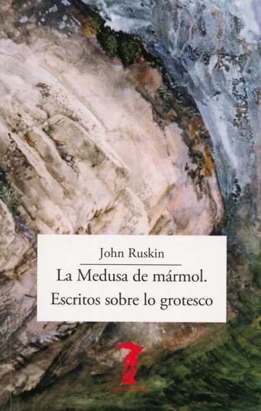 Libro: La  Medusa de Mármol. Escritos sobre lo grotesco | Autor: John Ruskin | Isbn: 9788477743330