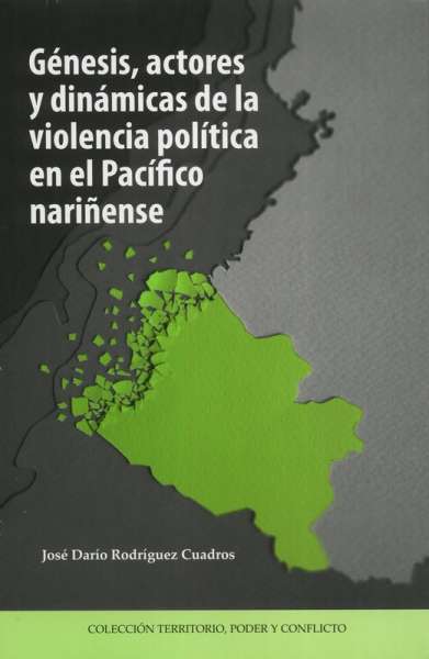 Libro: Génesis, actores y dinámicas de la violencia política en el Pacífico Nariñense | Autor: José Darío Rodríguez Cuadros | Isbn: 9789586441834